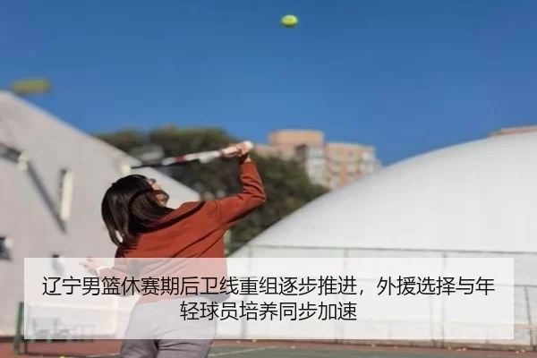 liao-ning-nan-lan-xiu-sai-qi-hou-wei-xian-chong-zu-zhu-bu-tui-jin-wai-yuan-xuan-ze-yu-nian-qing-qiu-yuan-pei-yang-tong-2-700.jpg